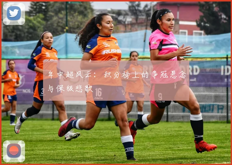 年中超风云:积分榜上的争冠悬念与保级悲歌