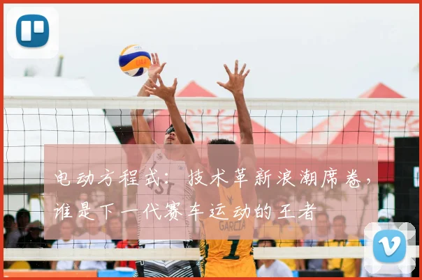 电动方程式:技术革新浪潮席卷,谁是下一代赛车运动的王者